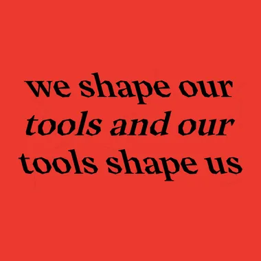 our tools shape us